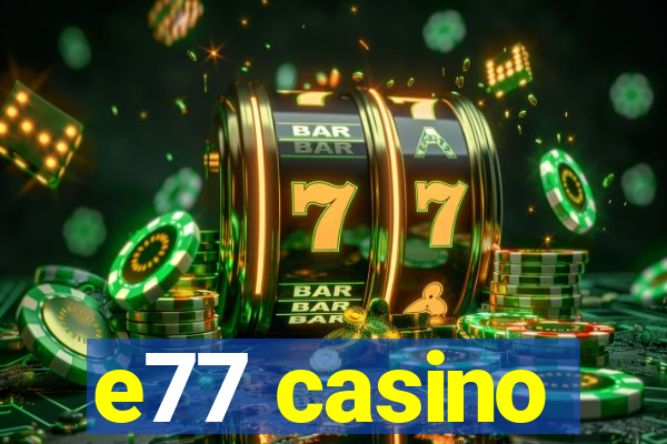 e77 casino